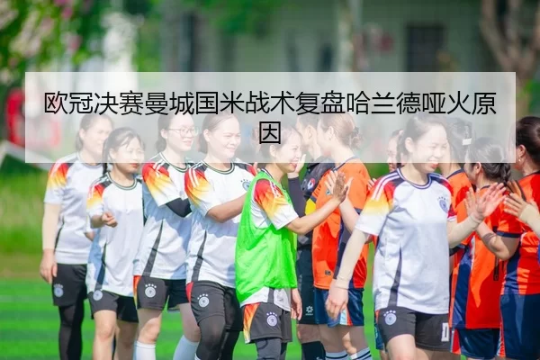 欧冠决赛曼城国米战术复盘哈兰德哑火原因